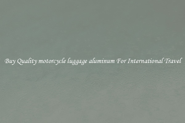 Buy Quality motorcycle luggage aluminum For International Travel