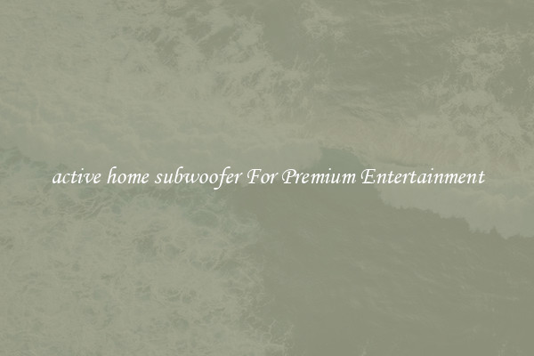 active home subwoofer For Premium Entertainment