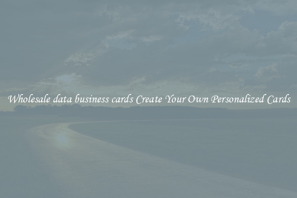 Wholesale data business cards Create Your Own Personalized Cards