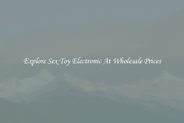 Explore Sex Toy Electronic At Wholesale Prices