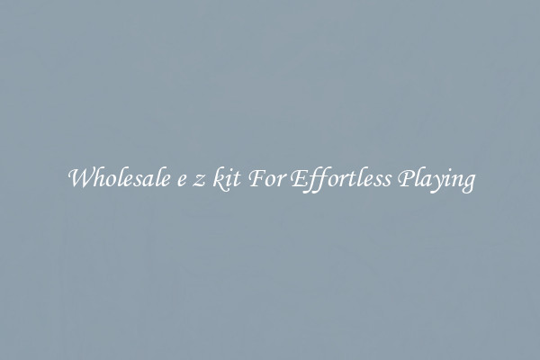 Wholesale e z kit For Effortless Playing