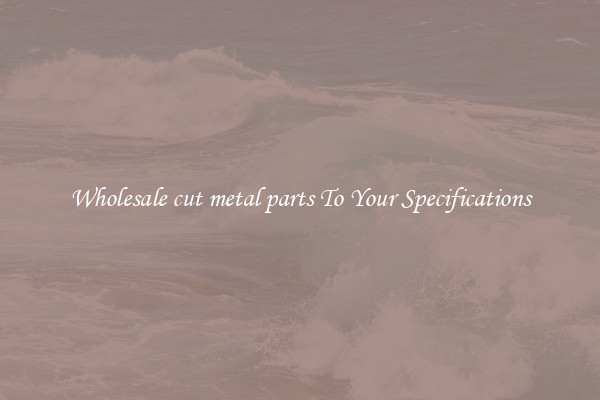 Wholesale cut metal parts To Your Specifications