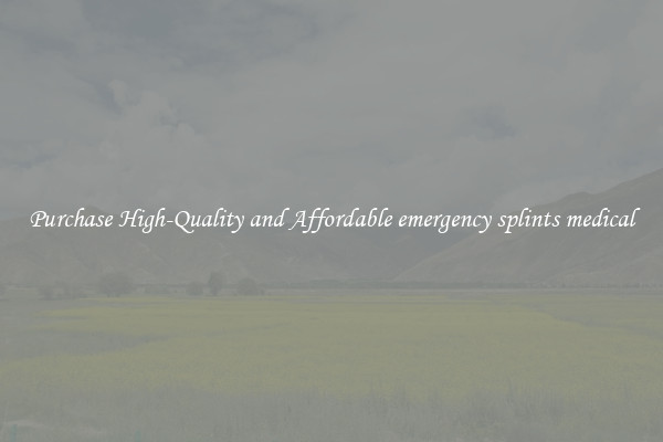 Purchase High-Quality and Affordable emergency splints medical