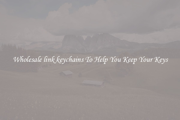 Wholesale link keychains To Help You Keep Your Keys
