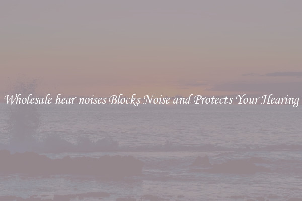 Wholesale hear noises Blocks Noise and Protects Your Hearing