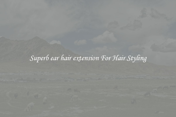Superb ear hair extension For Hair Styling