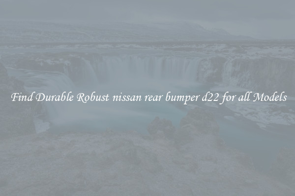 Find Durable Robust nissan rear bumper d22 for all Models
