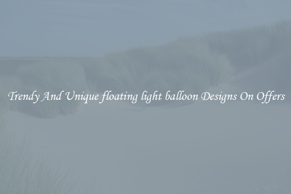 Trendy And Unique floating light balloon Designs On Offers