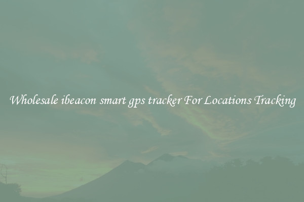 Wholesale ibeacon smart gps tracker For Locations Tracking