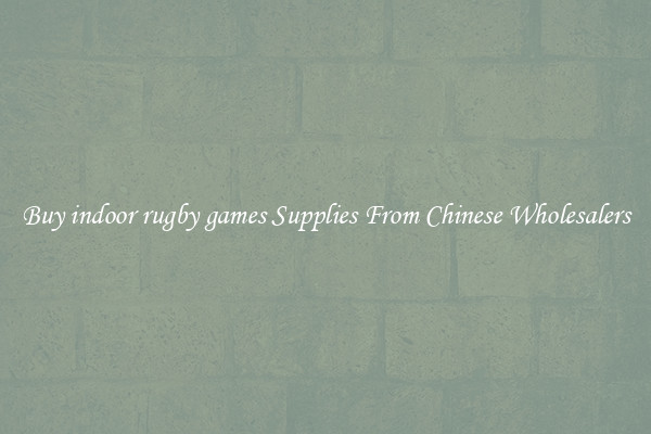 Buy indoor rugby games Supplies From Chinese Wholesalers