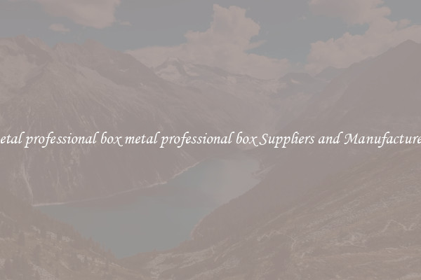 metal professional box metal professional box Suppliers and Manufacturers