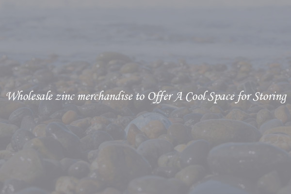 Wholesale zinc merchandise to Offer A Cool Space for Storing