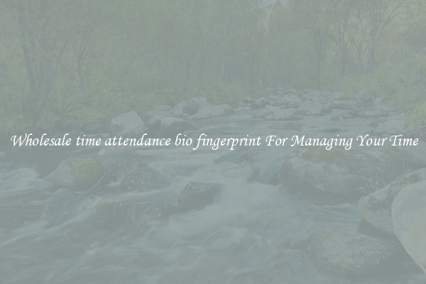 Wholesale time attendance bio fingerprint For Managing Your Time