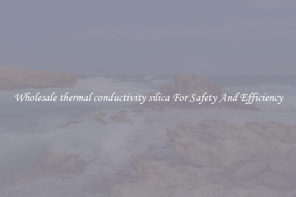 Wholesale thermal conductivity silica For Safety And Efficiency