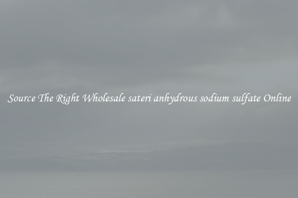 Source The Right Wholesale sateri anhydrous sodium sulfate Online