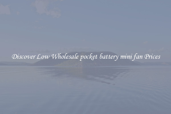 Discover Low Wholesale pocket battery mini fan Prices