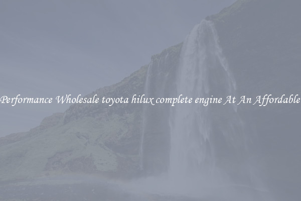 High-Performance Wholesale toyota hilux complete engine At An Affordable Price 