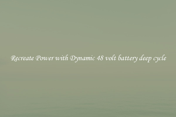 Recreate Power with Dynamic 48 volt battery deep cycle