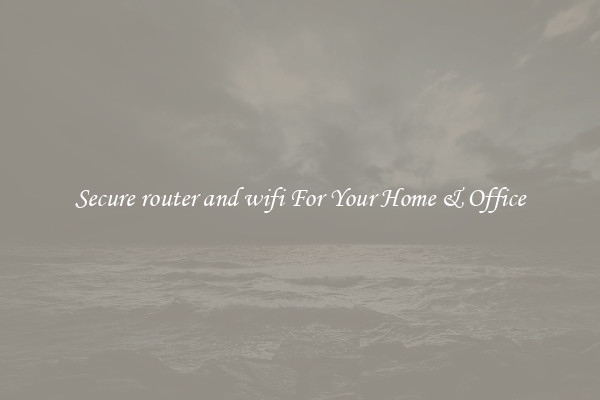Secure router and wifi For Your Home & Office