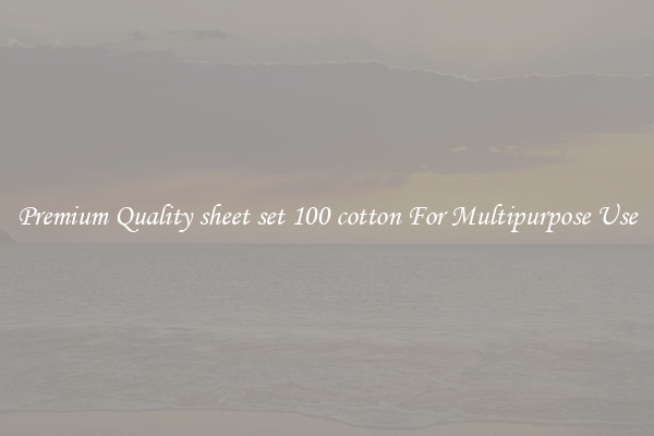 Premium Quality sheet set 100 cotton For Multipurpose Use