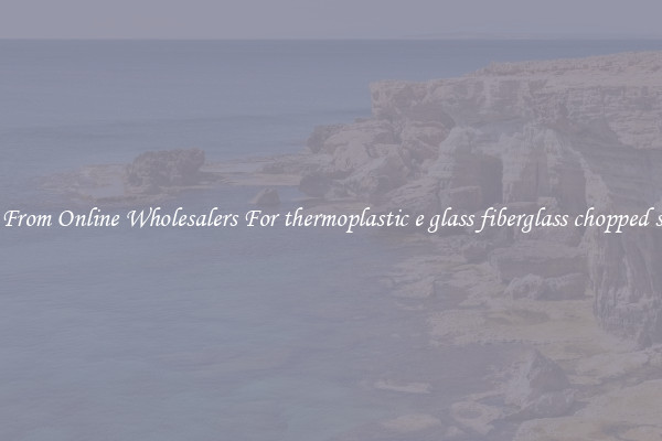 Shop From Online Wholesalers For thermoplastic e glass fiberglass chopped strand