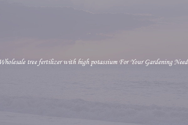 Wholesale tree fertilizer with high potassium For Your Gardening Needs
